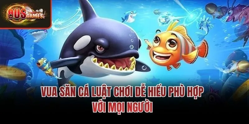 Vua săn cá luật chơi dễ hiểu phù hợp với mọi người
