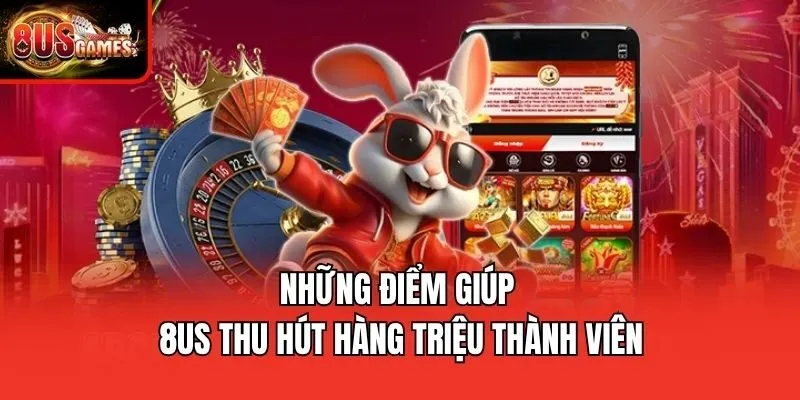Những điểm giúp 8us thu hút hàng triệu thành viên